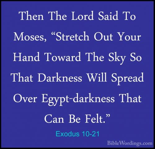 Exodus 10-21 - Then The Lord Said To Moses, "Stretch Out Your HanThen The Lord Said To Moses, "Stretch Out Your Hand Toward The Sky So That Darkness Will Spread Over Egypt-darkness That Can Be Felt." 