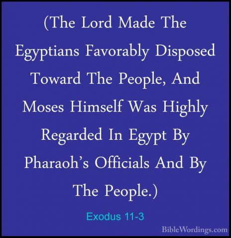 Exodus 11-3 - (The Lord Made The Egyptians Favorably Disposed Tow(The Lord Made The Egyptians Favorably Disposed Toward The People, And Moses Himself Was Highly Regarded In Egypt By Pharaoh's Officials And By The People.) 