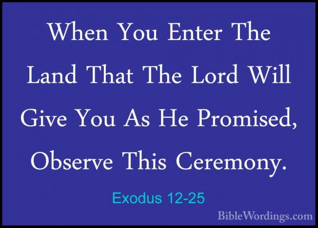 Exodus 12-25 - When You Enter The Land That The Lord Will Give YoWhen You Enter The Land That The Lord Will Give You As He Promised, Observe This Ceremony. 