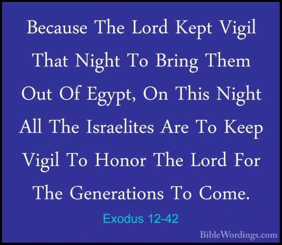 Exodus 12-42 - Because The Lord Kept Vigil That Night To Bring ThBecause The Lord Kept Vigil That Night To Bring Them Out Of Egypt, On This Night All The Israelites Are To Keep Vigil To Honor The Lord For The Generations To Come. 