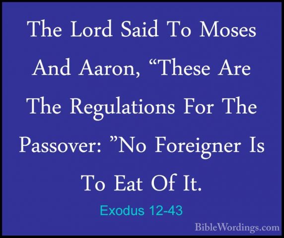 Exodus 12-43 - The Lord Said To Moses And Aaron, "These Are The RThe Lord Said To Moses And Aaron, "These Are The Regulations For The Passover: "No Foreigner Is To Eat Of It. 