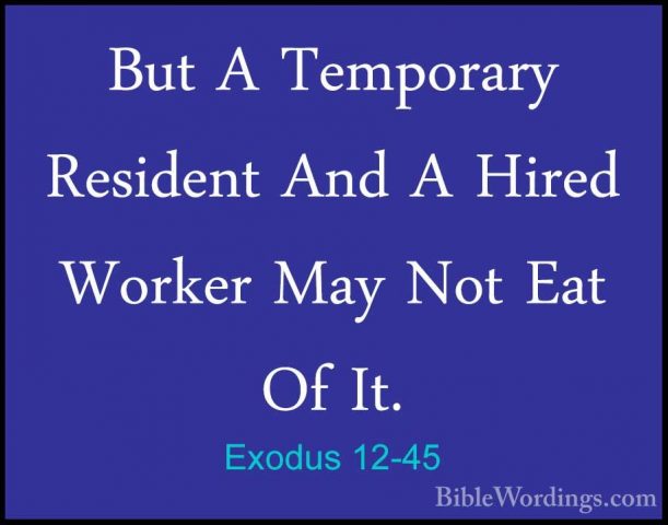 Exodus 12-45 - But A Temporary Resident And A Hired Worker May NoBut A Temporary Resident And A Hired Worker May Not Eat Of It. 