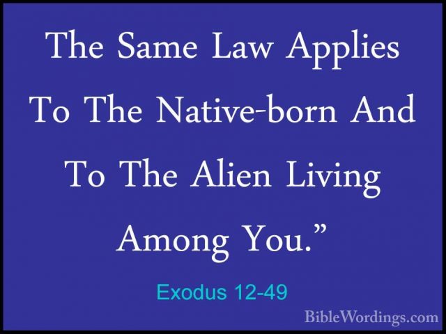 Exodus 12-49 - The Same Law Applies To The Native-born And To TheThe Same Law Applies To The Native-born And To The Alien Living Among You." 