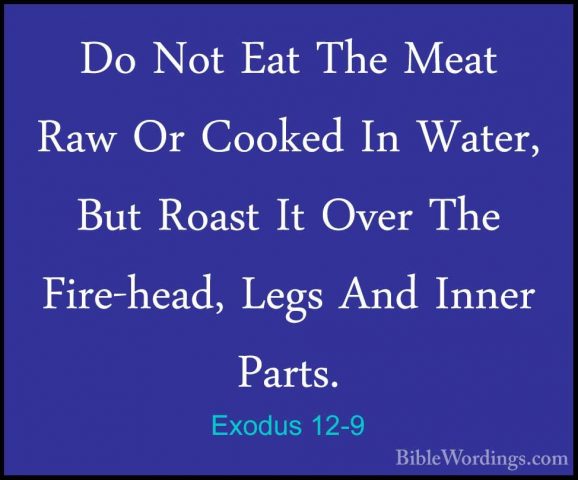 Exodus 12-9 - Do Not Eat The Meat Raw Or Cooked In Water, But RoaDo Not Eat The Meat Raw Or Cooked In Water, But Roast It Over The Fire-head, Legs And Inner Parts. 