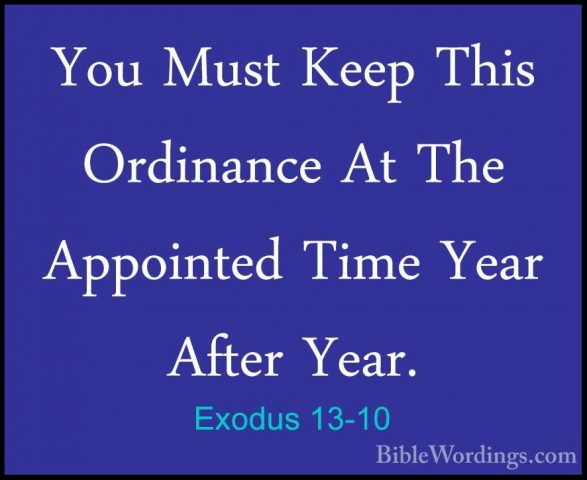 Exodus 13-10 - You Must Keep This Ordinance At The Appointed TimeYou Must Keep This Ordinance At The Appointed Time Year After Year. 
