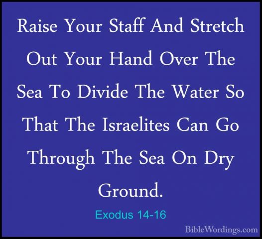 Exodus 14-16 - Raise Your Staff And Stretch Out Your Hand Over ThRaise Your Staff And Stretch Out Your Hand Over The Sea To Divide The Water So That The Israelites Can Go Through The Sea On Dry Ground. 