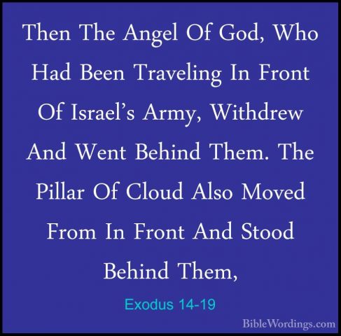 Exodus 14-19 - Then The Angel Of God, Who Had Been Traveling In FThen The Angel Of God, Who Had Been Traveling In Front Of Israel's Army, Withdrew And Went Behind Them. The Pillar Of Cloud Also Moved From In Front And Stood Behind Them, 