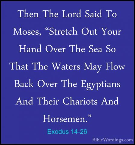 Exodus 14-26 - Then The Lord Said To Moses, "Stretch Out Your HanThen The Lord Said To Moses, "Stretch Out Your Hand Over The Sea So That The Waters May Flow Back Over The Egyptians And Their Chariots And Horsemen." 