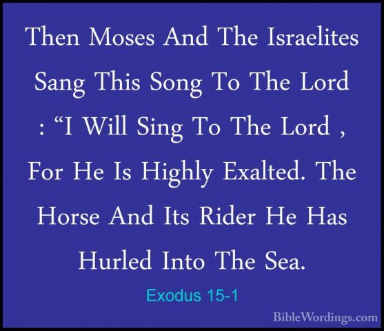 Exodus 15-1 - Then Moses And The Israelites Sang This Song To TheThen Moses And The Israelites Sang This Song To The Lord : "I Will Sing To The Lord , For He Is Highly Exalted. The Horse And Its Rider He Has Hurled Into The Sea. 