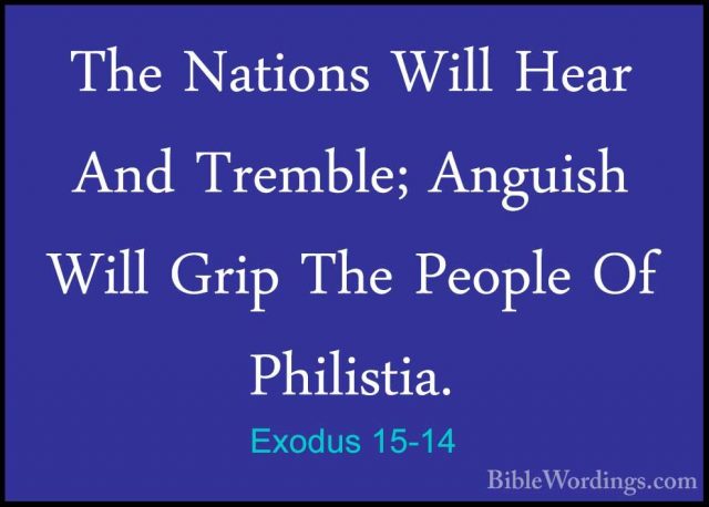 Exodus 15-14 - The Nations Will Hear And Tremble; Anguish Will GrThe Nations Will Hear And Tremble; Anguish Will Grip The People Of Philistia. 