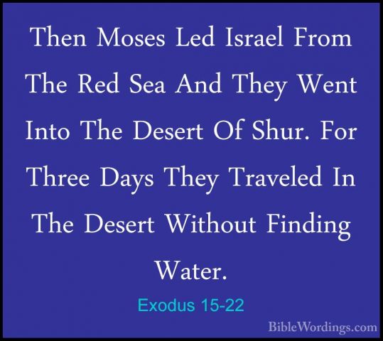 Exodus 15-22 - Then Moses Led Israel From The Red Sea And They WeThen Moses Led Israel From The Red Sea And They Went Into The Desert Of Shur. For Three Days They Traveled In The Desert Without Finding Water. 