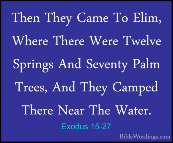 Exodus 15-27 - Then They Came To Elim, Where There Were Twelve SpThen They Came To Elim, Where There Were Twelve Springs And Seventy Palm Trees, And They Camped There Near The Water.