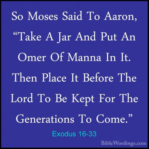Exodus 16-33 - So Moses Said To Aaron, "Take A Jar And Put An OmeSo Moses Said To Aaron, "Take A Jar And Put An Omer Of Manna In It. Then Place It Before The Lord To Be Kept For The Generations To Come." 
