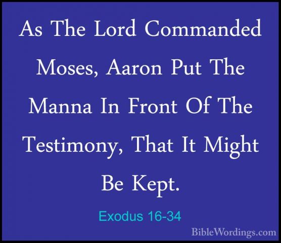 Exodus 16-34 - As The Lord Commanded Moses, Aaron Put The Manna IAs The Lord Commanded Moses, Aaron Put The Manna In Front Of The Testimony, That It Might Be Kept. 