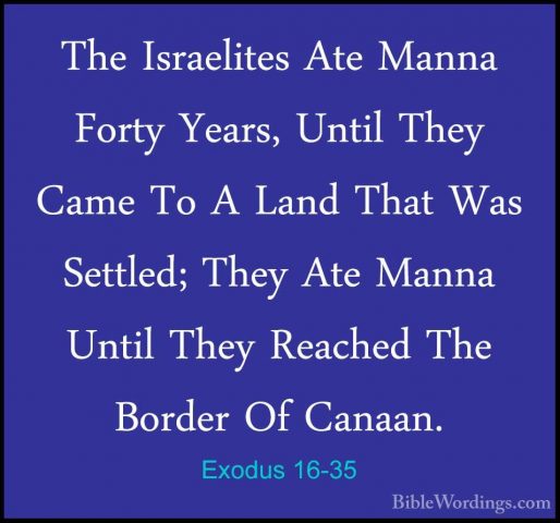 Exodus 16-35 - The Israelites Ate Manna Forty Years, Until They CThe Israelites Ate Manna Forty Years, Until They Came To A Land That Was Settled; They Ate Manna Until They Reached The Border Of Canaan. 