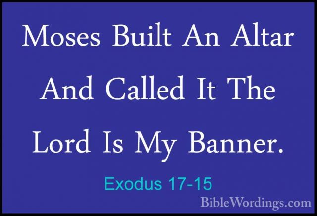 Exodus 17-15 - Moses Built An Altar And Called It The Lord Is MyMoses Built An Altar And Called It The Lord Is My Banner. 