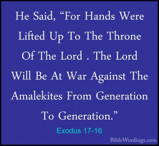 Exodus 17-16 - He Said, "For Hands Were Lifted Up To The Throne OHe Said, "For Hands Were Lifted Up To The Throne Of The Lord . The Lord Will Be At War Against The Amalekites From Generation To Generation."