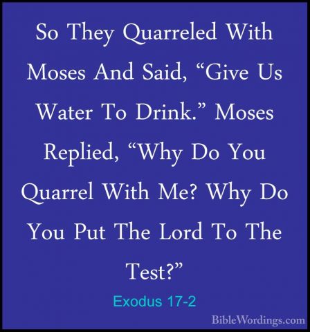 Exodus 17-2 - So They Quarreled With Moses And Said, "Give Us WatSo They Quarreled With Moses And Said, "Give Us Water To Drink." Moses Replied, "Why Do You Quarrel With Me? Why Do You Put The Lord To The Test?" 