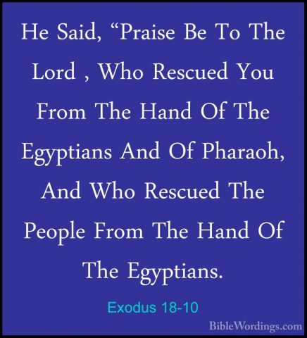 Exodus 18-10 - He Said, "Praise Be To The Lord , Who Rescued YouHe Said, "Praise Be To The Lord , Who Rescued You From The Hand Of The Egyptians And Of Pharaoh, And Who Rescued The People From The Hand Of The Egyptians. 