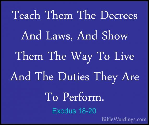 Exodus 18-20 - Teach Them The Decrees And Laws, And Show Them TheTeach Them The Decrees And Laws, And Show Them The Way To Live And The Duties They Are To Perform. 