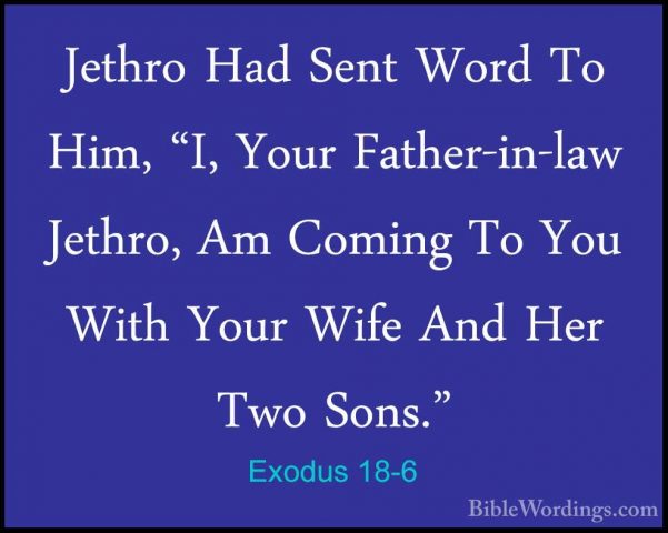 Exodus 18-6 - Jethro Had Sent Word To Him, "I, Your Father-in-lawJethro Had Sent Word To Him, "I, Your Father-in-law Jethro, Am Coming To You With Your Wife And Her Two Sons." 