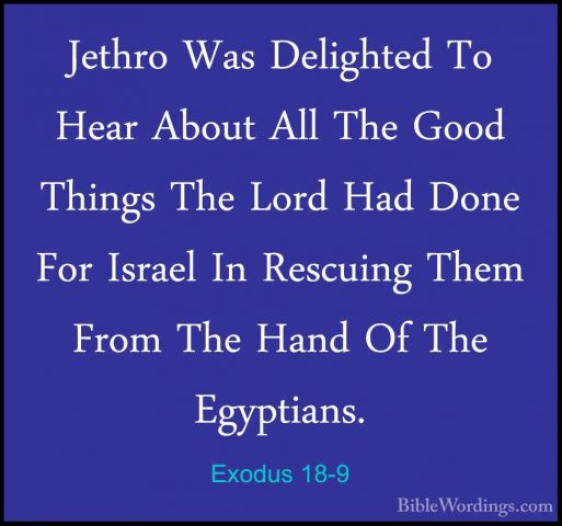Exodus 18-9 - Jethro Was Delighted To Hear About All The Good ThiJethro Was Delighted To Hear About All The Good Things The Lord Had Done For Israel In Rescuing Them From The Hand Of The Egyptians. 