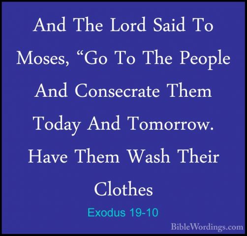 Exodus 19-10 - And The Lord Said To Moses, "Go To The People AndAnd The Lord Said To Moses, "Go To The People And Consecrate Them Today And Tomorrow. Have Them Wash Their Clothes 