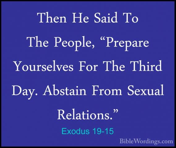 Exodus 19-15 - Then He Said To The People, "Prepare Yourselves FoThen He Said To The People, "Prepare Yourselves For The Third Day. Abstain From Sexual Relations." 