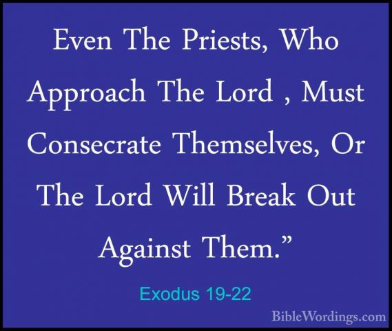 Exodus 19-22 - Even The Priests, Who Approach The Lord , Must ConEven The Priests, Who Approach The Lord , Must Consecrate Themselves, Or The Lord Will Break Out Against Them." 