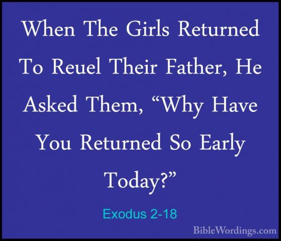 Exodus 2-18 - When The Girls Returned To Reuel Their Father, He AWhen The Girls Returned To Reuel Their Father, He Asked Them, "Why Have You Returned So Early Today?" 