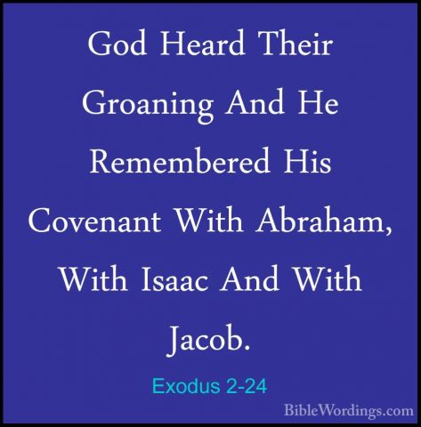 Exodus 2-24 - God Heard Their Groaning And He Remembered His CoveGod Heard Their Groaning And He Remembered His Covenant With Abraham, With Isaac And With Jacob. 