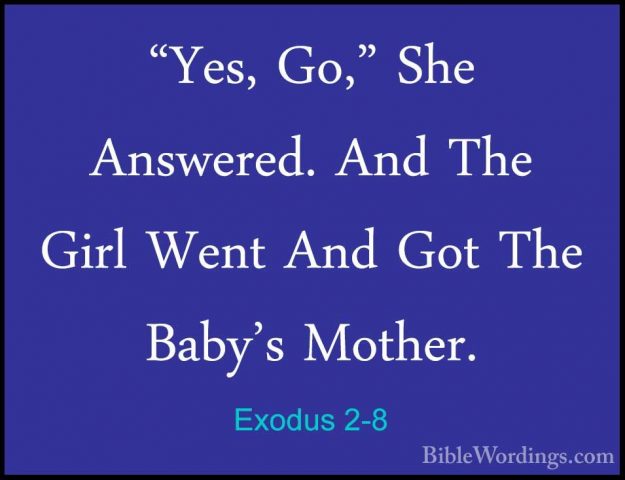 Exodus 2-8 - "Yes, Go," She Answered. And The Girl Went And Got T"Yes, Go," She Answered. And The Girl Went And Got The Baby's Mother. 