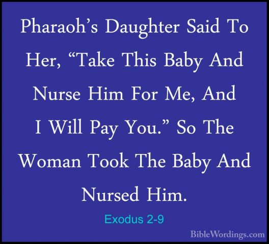 Exodus 2-9 - Pharaoh's Daughter Said To Her, "Take This Baby AndPharaoh's Daughter Said To Her, "Take This Baby And Nurse Him For Me, And I Will Pay You." So The Woman Took The Baby And Nursed Him. 