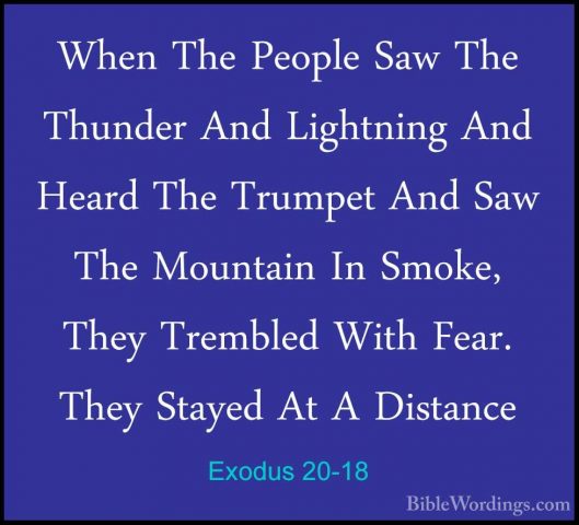 Exodus 20-18 - When The People Saw The Thunder And Lightning AndWhen The People Saw The Thunder And Lightning And Heard The Trumpet And Saw The Mountain In Smoke, They Trembled With Fear. They Stayed At A Distance 