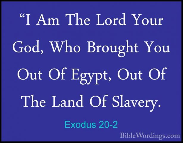 Exodus 20-2 - "I Am The Lord Your God, Who Brought You Out Of Egy"I Am The Lord Your God, Who Brought You Out Of Egypt, Out Of The Land Of Slavery. 