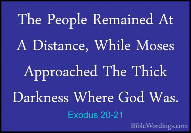 Exodus 20-21 - The People Remained At A Distance, While Moses AppThe People Remained At A Distance, While Moses Approached The Thick Darkness Where God Was. 