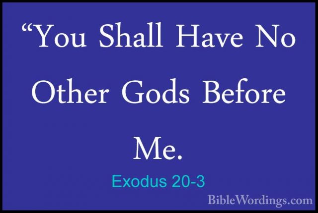 Exodus 20-3 - "You Shall Have No Other Gods Before Me."You Shall Have No Other Gods Before Me. 