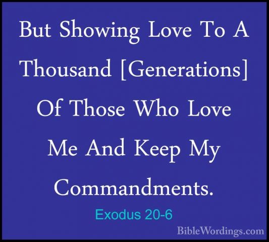 Exodus 20-6 - But Showing Love To A Thousand [Generations] Of ThoBut Showing Love To A Thousand [Generations] Of Those Who Love Me And Keep My Commandments.