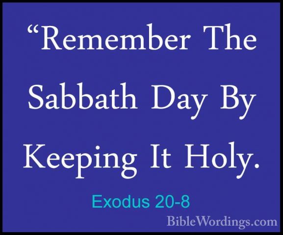 Exodus 20-8 - "Remember The Sabbath Day By Keeping It Holy."Remember The Sabbath Day By Keeping It Holy. 