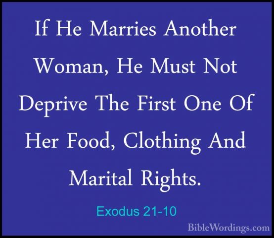 Exodus 21-10 - If He Marries Another Woman, He Must Not Deprive TIf He Marries Another Woman, He Must Not Deprive The First One Of Her Food, Clothing And Marital Rights. 