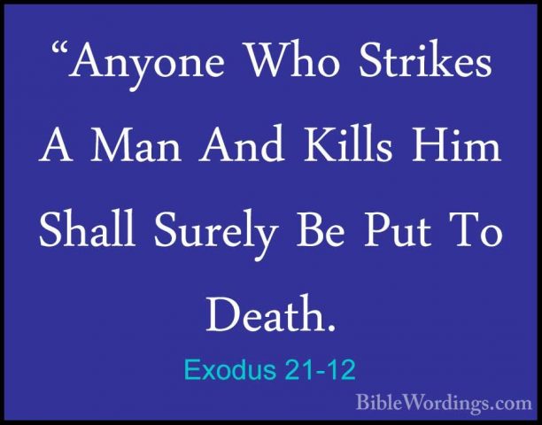 Exodus 21-12 - "Anyone Who Strikes A Man And Kills Him Shall Sure"Anyone Who Strikes A Man And Kills Him Shall Surely Be Put To Death. 