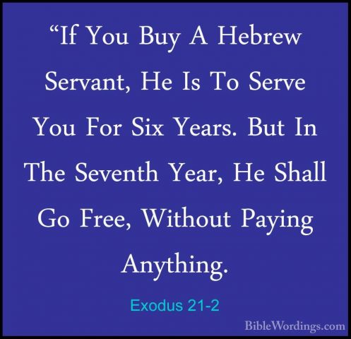 Exodus 21-2 - "If You Buy A Hebrew Servant, He Is To Serve You Fo"If You Buy A Hebrew Servant, He Is To Serve You For Six Years. But In The Seventh Year, He Shall Go Free, Without Paying Anything. 