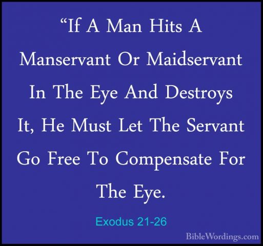 Exodus 21-26 - "If A Man Hits A Manservant Or Maidservant In The"If A Man Hits A Manservant Or Maidservant In The Eye And Destroys It, He Must Let The Servant Go Free To Compensate For The Eye. 