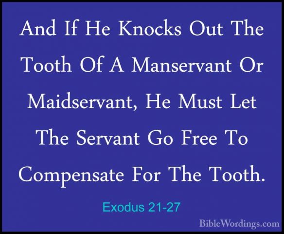 Exodus 21-27 - And If He Knocks Out The Tooth Of A Manservant OrAnd If He Knocks Out The Tooth Of A Manservant Or Maidservant, He Must Let The Servant Go Free To Compensate For The Tooth. 