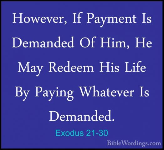Exodus 21-30 - However, If Payment Is Demanded Of Him, He May RedHowever, If Payment Is Demanded Of Him, He May Redeem His Life By Paying Whatever Is Demanded. 