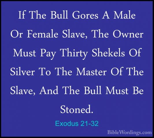 Exodus 21-32 - If The Bull Gores A Male Or Female Slave, The OwneIf The Bull Gores A Male Or Female Slave, The Owner Must Pay Thirty Shekels Of Silver To The Master Of The Slave, And The Bull Must Be Stoned. 