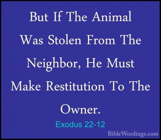 Exodus 22-12 - But If The Animal Was Stolen From The Neighbor, HeBut If The Animal Was Stolen From The Neighbor, He Must Make Restitution To The Owner. 