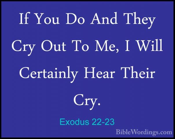 Exodus 22-23 - If You Do And They Cry Out To Me, I Will CertainlyIf You Do And They Cry Out To Me, I Will Certainly Hear Their Cry. 