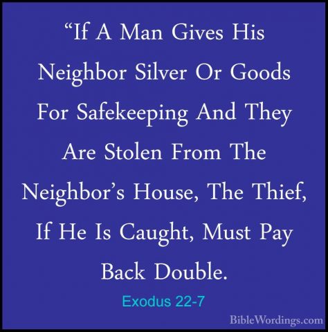 Exodus 22-7 - "If A Man Gives His Neighbor Silver Or Goods For Sa"If A Man Gives His Neighbor Silver Or Goods For Safekeeping And They Are Stolen From The Neighbor's House, The Thief, If He Is Caught, Must Pay Back Double. 