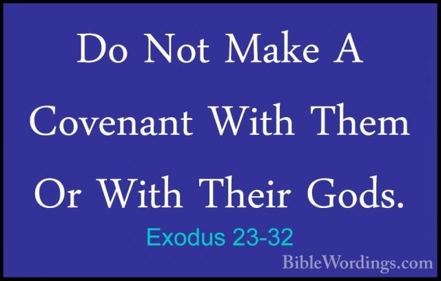 Exodus 23-32 - Do Not Make A Covenant With Them Or With Their GodDo Not Make A Covenant With Them Or With Their Gods. 